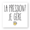 Sticker LA PRESSION ? JE GÈRE